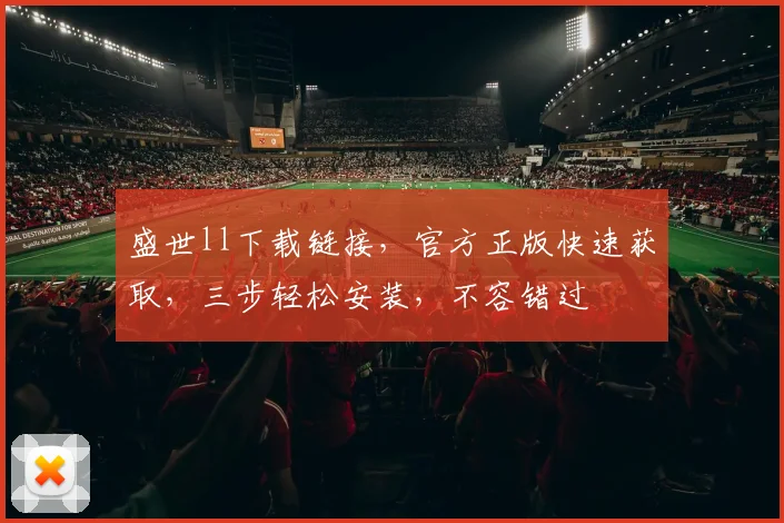 盛世ll下载链接，官方正版快速获取，三步轻松安装，不容错过