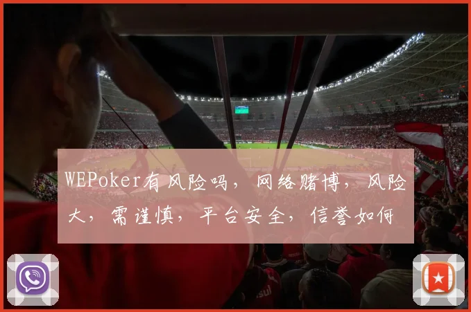 WEPoker有风险吗，网络赌博，风险大，需谨慎，平台安全，信誉如何