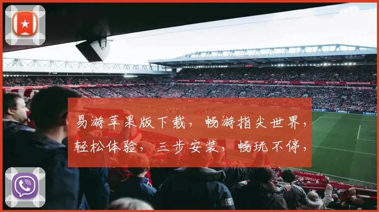 易游苹果版下载，畅游指尖世界，轻松体验，三步安装，畅玩不停，必备神器，不容错过