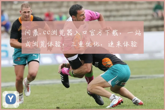 问鼎.cc浏览器入口官方下载，一站式浏览体验，三重优化，速来体验